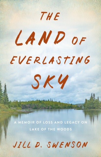 Land of Everlasting Sky - A Memoir of Loss and Legacy on Lake of the Woods