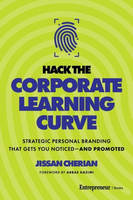 Hack the Corporate Learning Curve - Strategic Personal Branding That Gets You Noticed-and Promoted