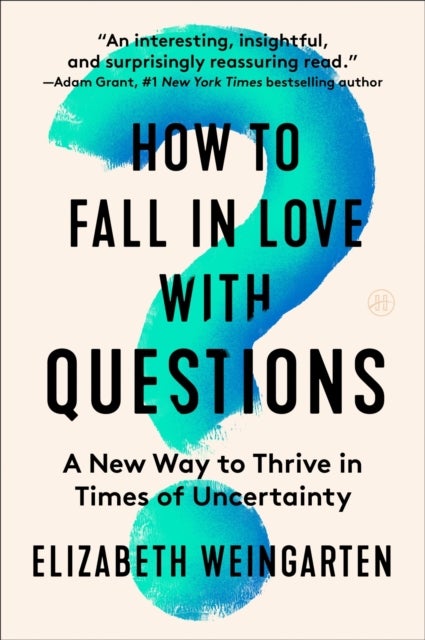 How to Fall in Love with Questions - A New Way to Thrive in Times of Uncertainty