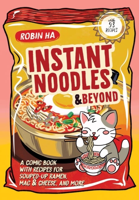 Instant Noodles and Beyond - A Comic Book with Recipes for Souped-Up Ramen, Mac & Cheese, and More