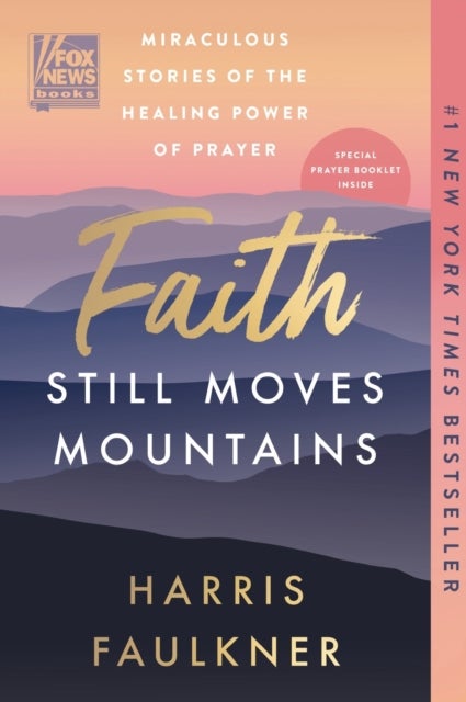 Faith Still Moves Mountains - Miraculous Stories of the Healing Power of Prayer