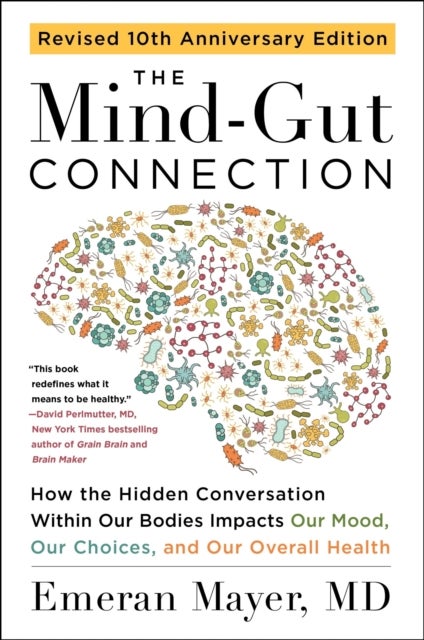 The Mind-Gut Connection (10th Anniversary Edition) - How the Hidden Conversation Within Our Bodies Impacts Our Mood, Our Choices, and Our Overall Health