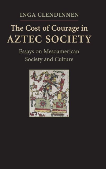 The Cost of Courage in Aztec Society - Essays on Mesoamerican Society and Culture