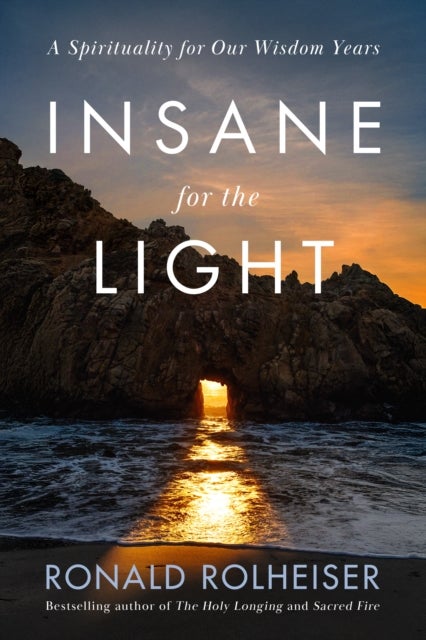 Insane for the Light - A Spirituality for Our Wisdom Years