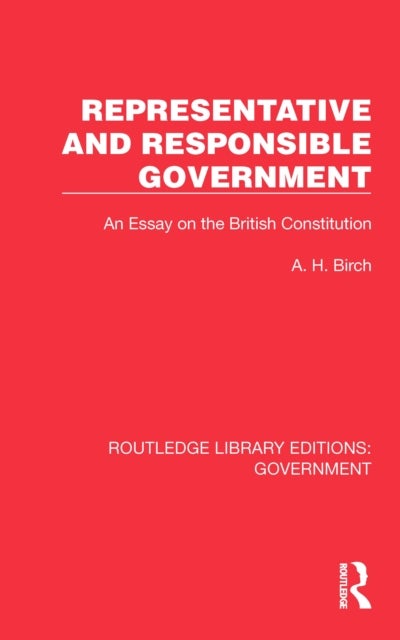 Representative and Responsible Government - An Essay on the British Constitution