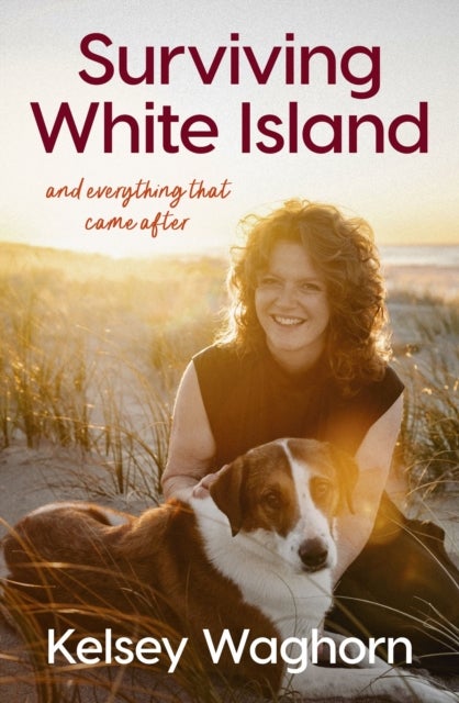 Surviving White Island - An inspiring memoir of physical and mental recovery after surviving the New Zealand volcanic eruption