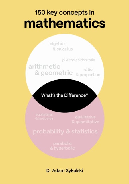 What's the difference? Mathematics - 150 key concepts in mathematics