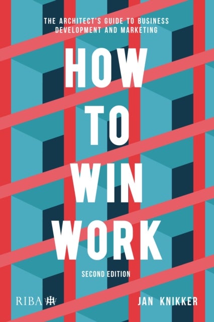 How to Win Work - The architect's guide to business development and marketing