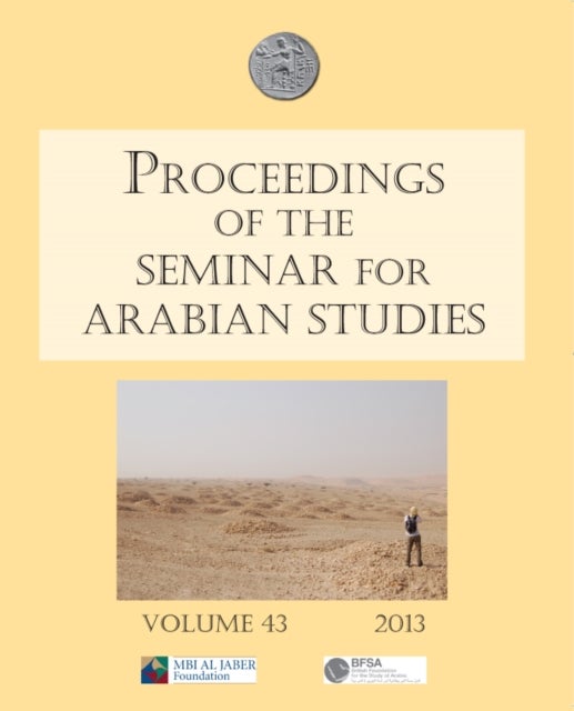 Proceedings of the Seminar for Arabian Studies Volume 43 2013 - Papers from the forty-sixth meeting, London, 13–15 July 2012