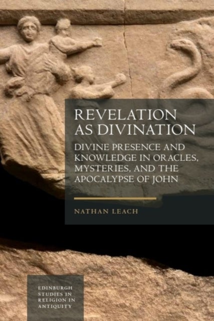 Revelation as Divination - Divine Presence and Knowledge in Oracles, Mysteries, and the Apocalypse of John