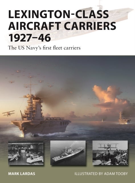 Lexington-Class Aircraft Carriers 1927–46 - The US Navy's first fleet carriers