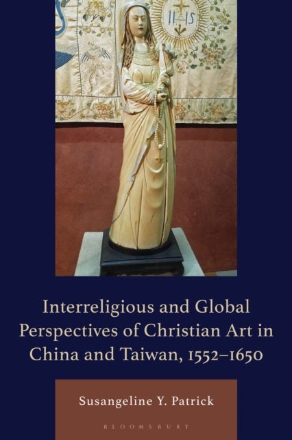 Interreligious and Global Perspectives of Christian Art in China and Taiwan, 1552–1650