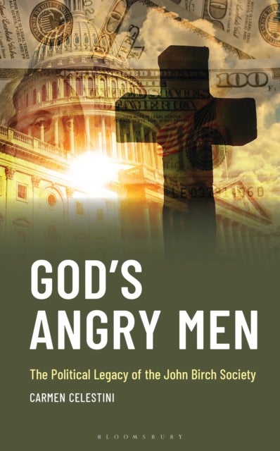 God''s Angry Men - The Political Legacy of the John Birch Society