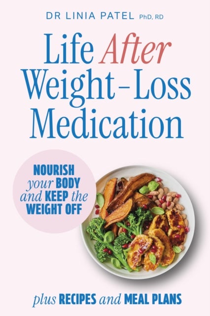 Life After Weight-Loss Medication - Nourish your body and keep the weight off - plus recipes and meal plans