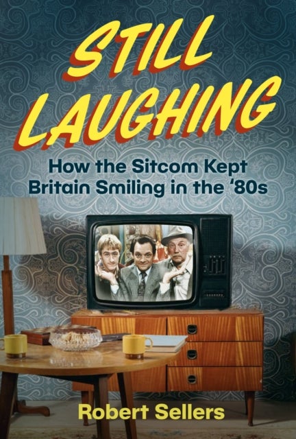 Still Laughing - How the Sitcom Kept Britain Smiling in the ‘80s