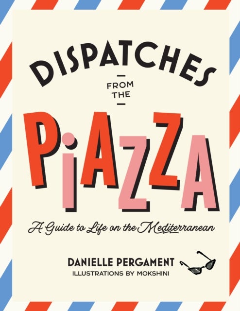 Dispatches from the Piazza - A Guide to Life on the Mediterranean