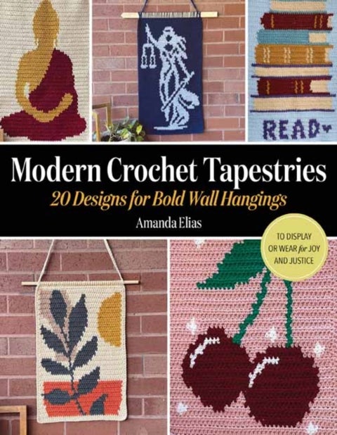 Modern Crochet Tapestries - 20 Designs for Bold Wall Hangings to Display or Wear for Joy and Justice