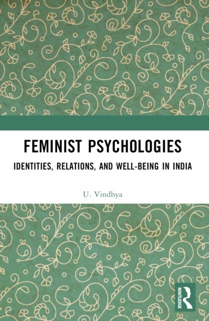 Feminist Psychologies - Identities, Relations, and Well-Being in India