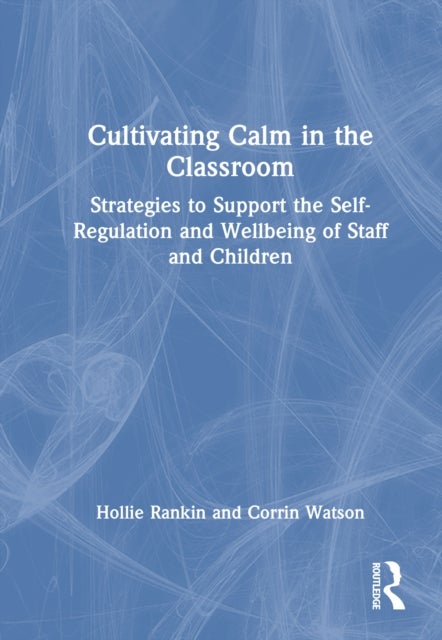 Cultivating Calm in the Classroom - Strategies to Support the Regulation and Wellbeing of Staff and Children