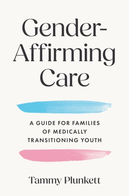 Gender-Affirming Care - A Guide for Families of Medically Transitioning Youth
