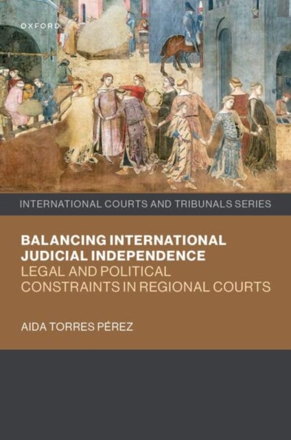 Balancing International Judicial Independence - Legal and Political Constraints in Regional Courts