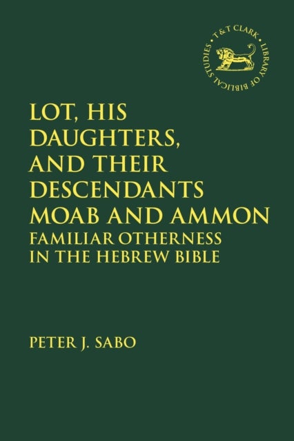 Lot, His Daughters, and Their Descendants Moab and Ammon - Familiar Otherness in the Hebrew Bible