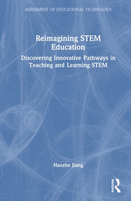 Reimagining STEM Education in a Tech-Driven Era - Discovering Innovative Pathways in Teaching and Learning STEM