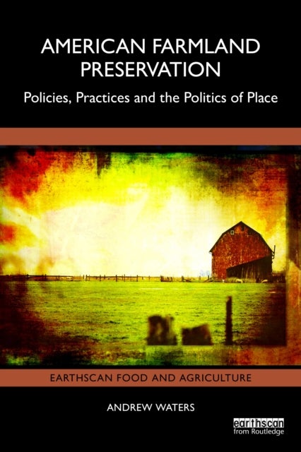 American Farmland Preservation - Policies, Practices, and the Politics of Place