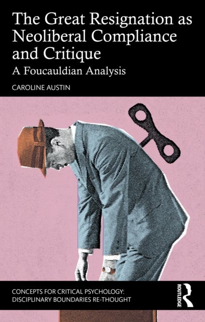 The Great Resignation as Neoliberal Compliance and Critique - A Foucauldian Analysis