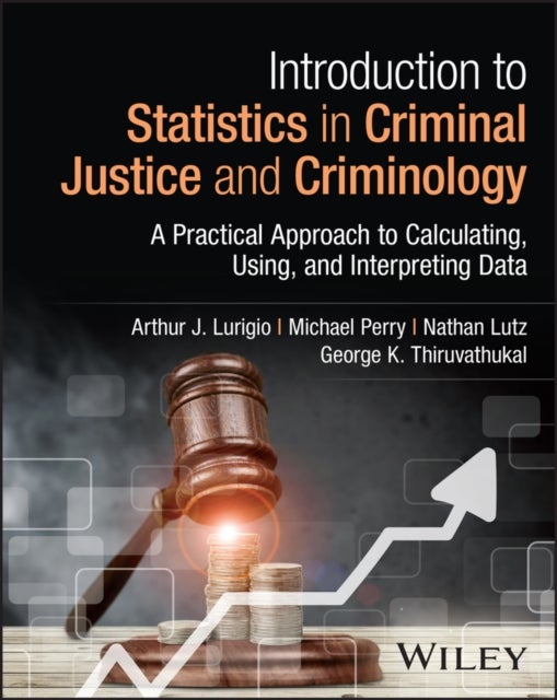 Introduction to Statistics in Criminal Justice and Criminology - A Practical Approach to Calculating, Using, and Interpreting Data