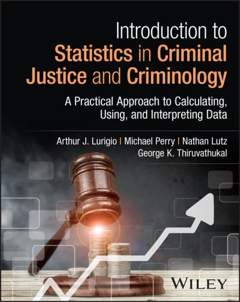 Introduction to Statistics in Criminal Justice and Criminology - A Practical Approach to Calculating, Using, and Interpreting Data