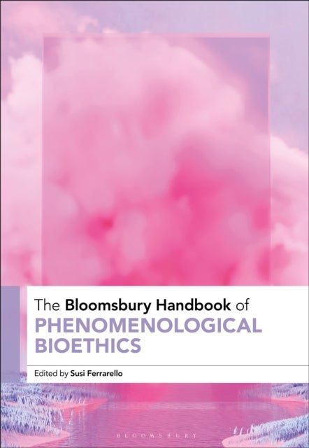 The Bloomsbury Handbook of Phenomenological Bioethics