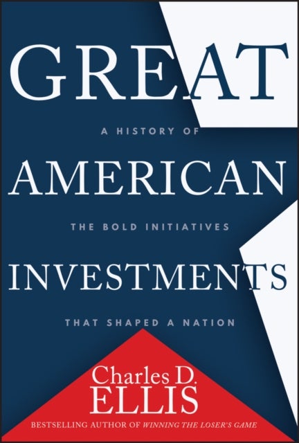 Great American Investments - A History of the Bold Initiatives that Shaped a Nation