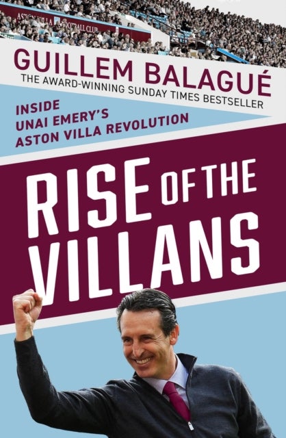 Rise of the Villans - Inside Unai Emery's Aston Villa Revolution. Fully Updated to Include the Europa League Triumph