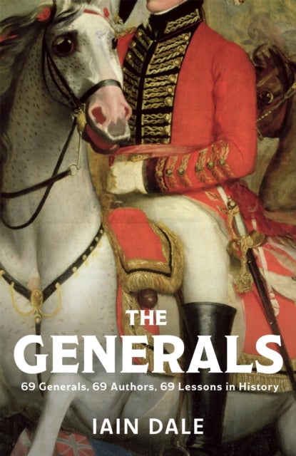 The Generals - 69 Generals, 69 Authors, 69 Lessons in History