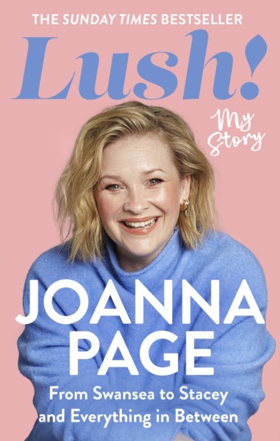 Lush! - My Story - From Swansea to Stacey and Everything in Between: The bestselling autobiography from Gavin and Stacey star and winner of Taskmaster 2026, Joanna Page