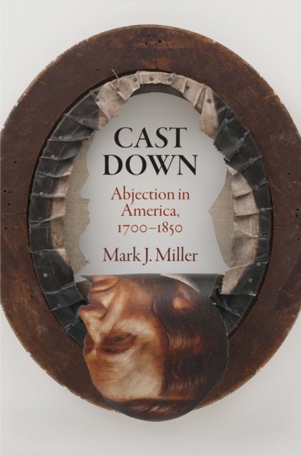 Cast Down - Abjection in America, 1700-1850