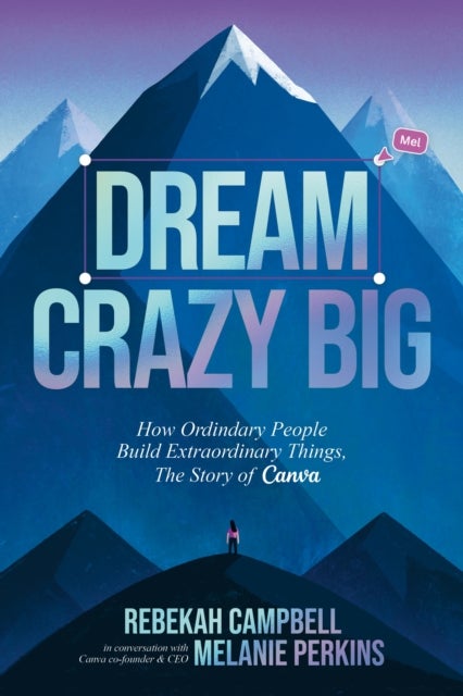 Dream Crazy Big - How Ordinary People Build Extraordinary Things, The Story of Canva