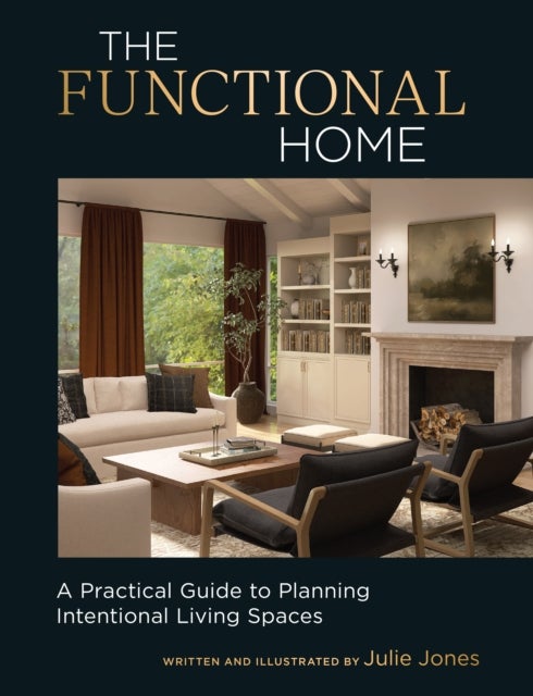 The Functional Home - A Practical Guide to Planning Intentional Living Spaces