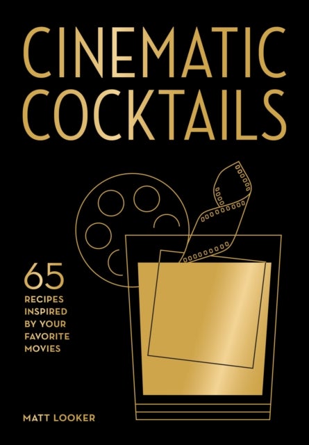 Cinematic Cocktails - 65 Recipes Inspired by Your Favorite Movies
