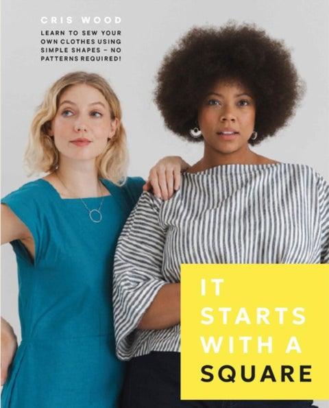 It Starts with a Square - Learn to Sew Your Own Clothes Using Simple Shapes—No Patterns Required!