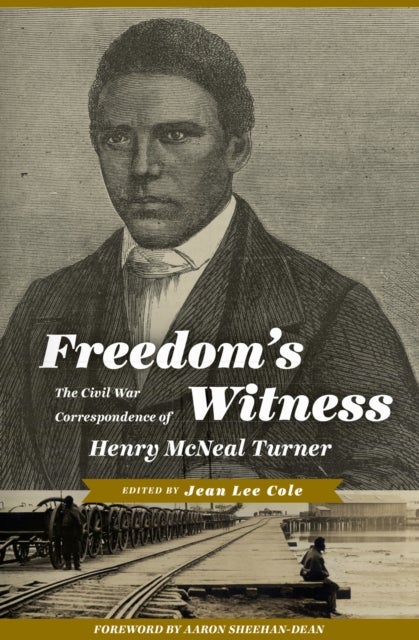 Freedom''s Witness - The Civil War Correspondence of Henry McNeal Turner