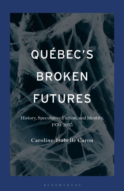 Quebec's Broken Futures - History, Speculative Fiction, and Identity, 1970–2015