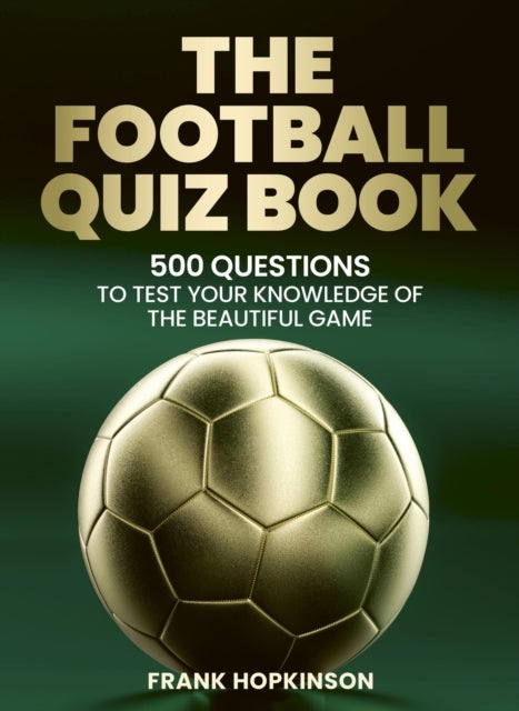 The Football Quiz Book - Over 750 Questions to Test Your Knowledge of the Beautiful Game
