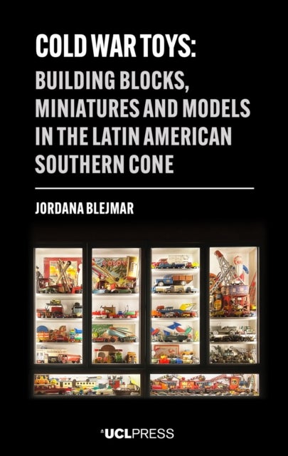Cold War Toys - Building Blocks, Miniatures and Models in the Latin American Southern Cone