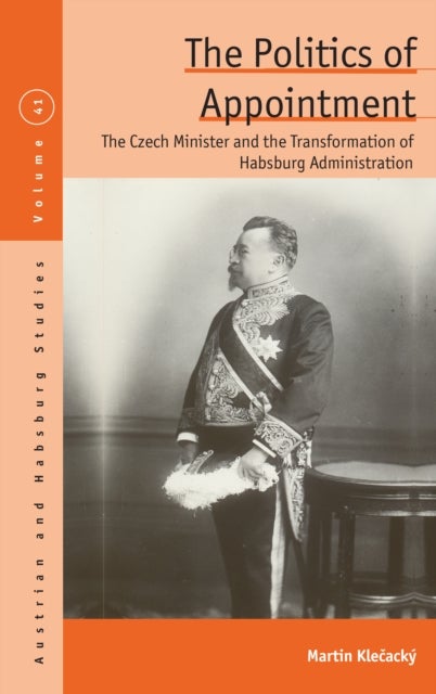 The Politics of Appointment - The Czech Minister and the Transformation of Habsburg Administration