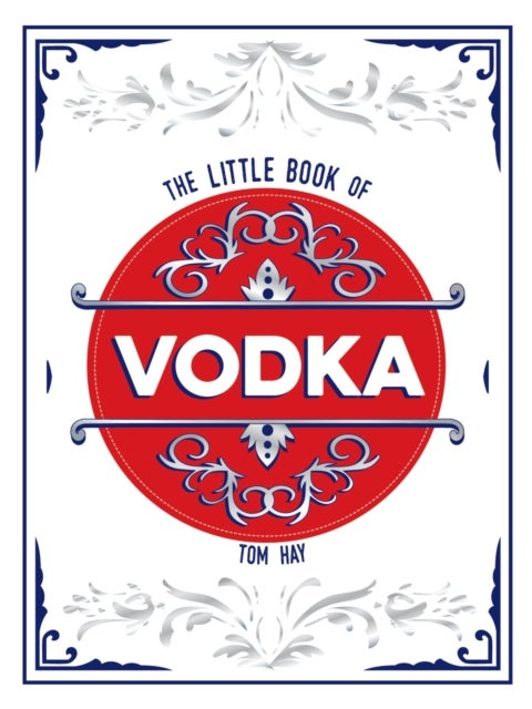 The Little Book of Vodka - The Perfect Gift for Lovers of the World’s Most Versatile Spirit