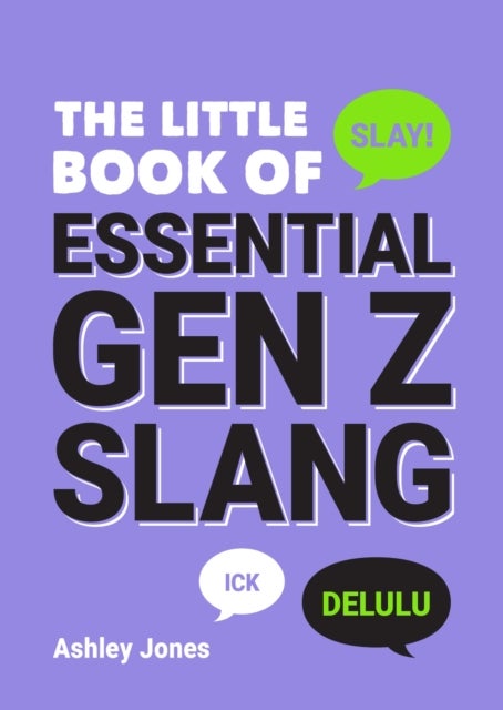 The Little Book of Essential Gen Z Slang - Learn to Speak, Throw Shade and Slay Like a True Zoomer with this A–Z Guide of Staple Gen Z Phrases