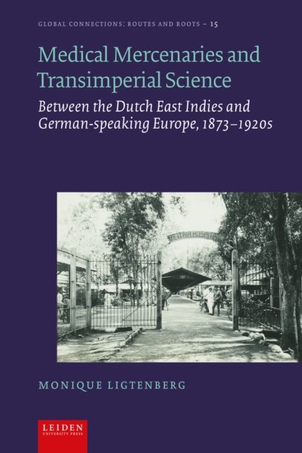 Medical Mercenaries and Transimperial Science - Between the Dutch East Indies and German-speaking Europe, 1873–1920s