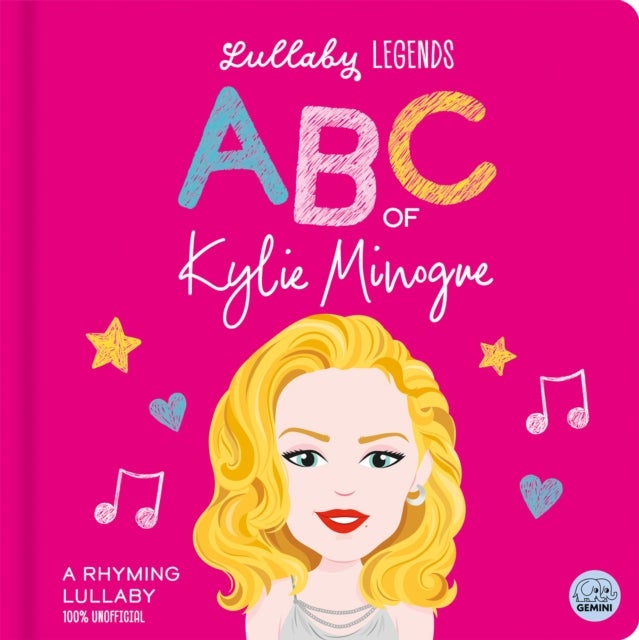 Lullaby Legends: ABC of Kylie Minogue: A Rhyming Lullaby (100% Unofficial and Unauthorised)